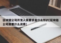 区块链公司开发人员要求是什么样的[区块链公司需要什么资质]