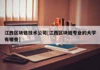 江西区块链技术公司[江西区块链专业的大学有哪些]