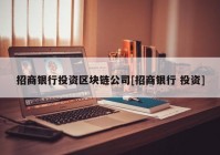 招商银行投资区块链公司[招商银行 投资]