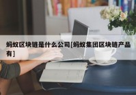 蚂蚁区块链是什么公司[蚂蚁集团区块链产品有]