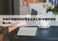 中链区块链科技公司怎么样上班[中链科技有限公司]